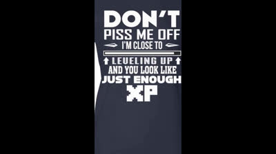 Don’t Piss Me Off I’m Close To Leveling Up And You Look Like Just Enough XP Shirt